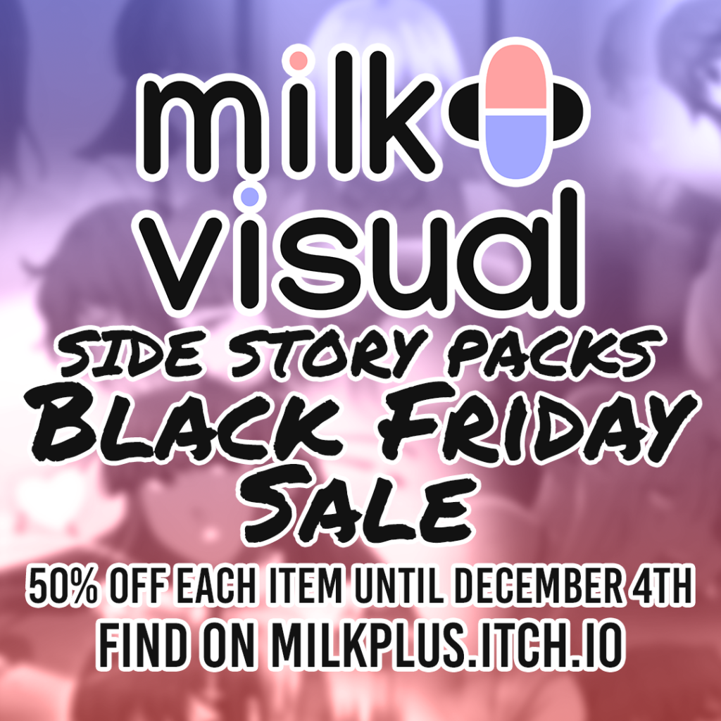 milk+ visual side story packs black friday sale. 50% off each item until december 4th. find on milkplus.itch.io